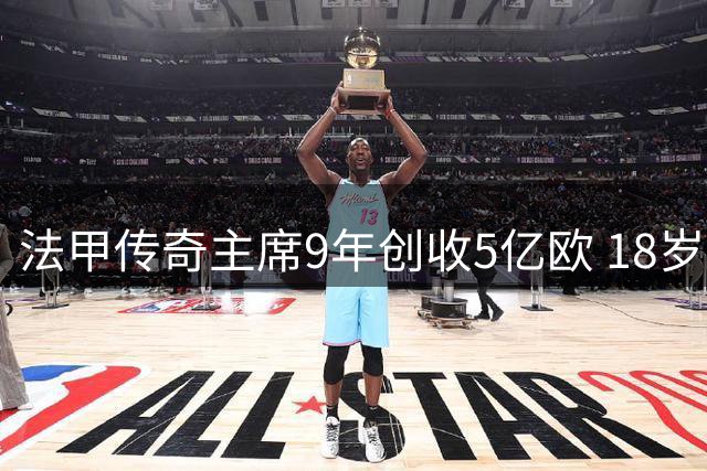 法甲传奇主席9年创收5亿欧 18岁新星破纪录转会曼城