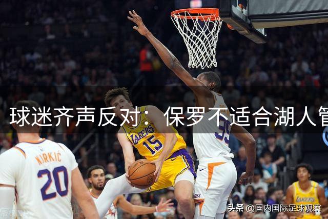 球迷齐声反对：保罗不适合湖人管理层