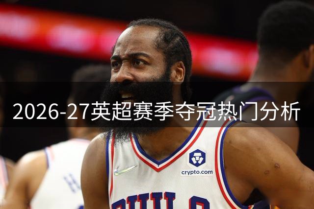 2026-27英超赛季夺冠热门分析